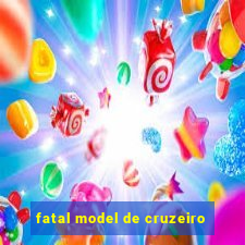 fatal model de cruzeiro